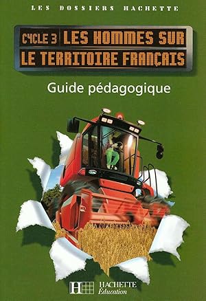 Image du vendeur pour Les Dossiers Hachette Gographie Cycle 3 - Les Hommes sur le territoire franais - Guide - Ed 2008: Guide pdagogique mis en vente par Dmons et Merveilles