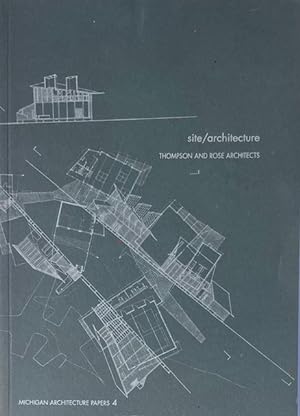 site/architecture Thompson and Rose Architects: Michigan Architecture Papers 4