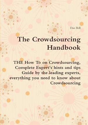 Seller image for The Crowdsourcing Handbook - The How to on Crowdsourcing, Complete Expert's Hints and Tips Guide by the Leading Experts, Everything You Need for sale by Ammareal