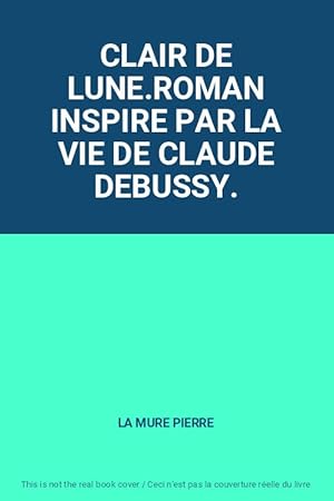 Seller image for CLAIR DE LUNE.ROMAN INSPIRE PAR LA VIE DE CLAUDE DEBUSSY. for sale by Ammareal