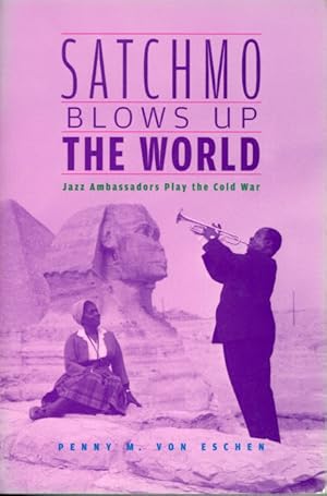 Image du vendeur pour Satchmo Blows Up the World: Jazz Ambassadors Play the Cold War mis en vente par My Dead Aunt's Books