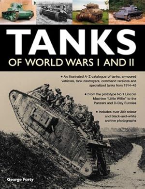 Image du vendeur pour Tanks of World Wars I and II: An IIllustrated A-Z Catalogue of Tanks, Armoured Vehicles, Tank Destroyers, Command Versions and Specialized Tanks from . Machine "Little Willie" to the Panzers mis en vente par WeBuyBooks