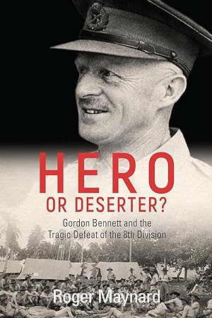 Bild des Verkufers fr Hero or Deserter?: Gordon Bennett and the Tragic Defeat of 8th Division zum Verkauf von The Anthropologists Closet