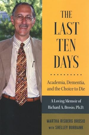 Immagine del venditore per Last Ten Days - Academia, Dementia, and the Choice to Die : A Loving Memoir of Richard A. Brosio, Ph.D. venduto da GreatBookPrices