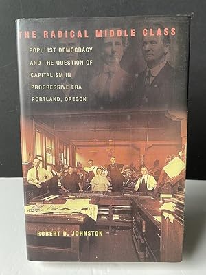Seller image for The Radical Middle Class: Populist Democracy and the Question of Capitalism in Progressive Era Portland, Oregon for sale by Bedlam Book Cafe