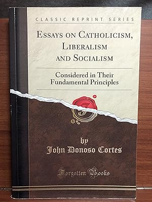 Bild des Verkufers fr Essays on Catholicism, Liberalism and Socialism: Considered in Their Fundamental Principles (Classic Reprint) zum Verkauf von Rosario Beach Rare Books