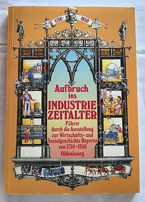 Seller image for Aufbruch ins Industriezeitalter. - Band 4, Fhrer durch die Ausstellung zur Wirtschafts- und Sozialgeschichte Bayerns von 1750-1850 , for sale by Antiquariat Peda