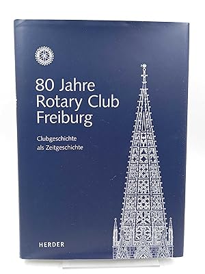 Image du vendeur pour 80 Jahre Rotary Club Freiburg Clubgeschichte als Zeitgeschichte mis en vente par Antiquariat Smock