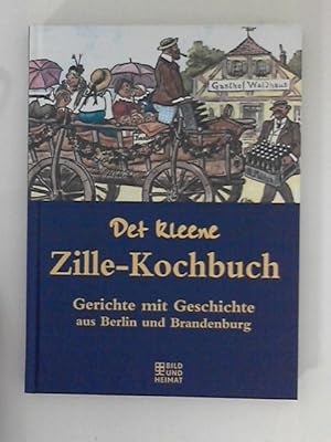 Det kleene Zille-Kochbuch: Gerichte mit Geschichte aus Berlin und Brandenburg