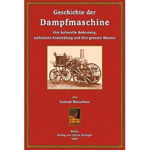 Geschichte der Dampfmaschine ihre kulturelle Bedeutung, technische Entwicklung und ihre grossen M...