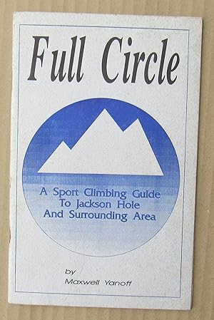 Full Circle A Sport Climbing Guide To Jackson Hole And Surrounding Area -- 1991 FIRST EDITION