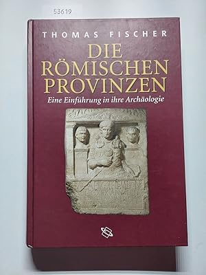 Die römischen Provinzen : eine Einführung in ihre Archäologie hrsg. von Thomas Fischer unter Mita...