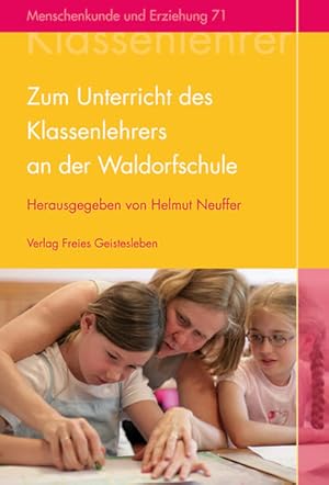 Zum Unterricht des Klassenlehrers an der Waldorfschule: Ein Kompendium. Menschenkunde und Erziehu...