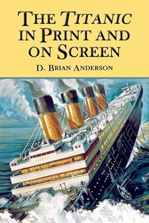 Seller image for The Titanic in Print and on Screen : An Annotated Guide to Books, Films, Television Shows and Other Media for sale by AHA-BUCH GmbH