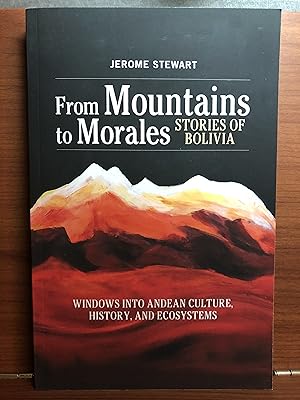 Bild des Verk�ufers f�r From Mountains to Morales, Stories of Bolivia: Windows Into Andean Culture, History, and Ecosystems zum Verkauf von Rosario Beach Rare Books