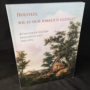 Bild des Verkufers fr Holstein, wie es sich wirklich gezeiget : Knstler entdecken eine Landschaft 1800 - 1864. zum Verkauf von ANTIQUARIAT Franke BRUDDENBOOKS