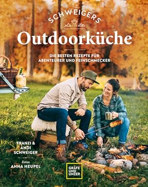 Schweigers Outdoorküche Die besten Rezepte für Abenteurer und Feinschmecker