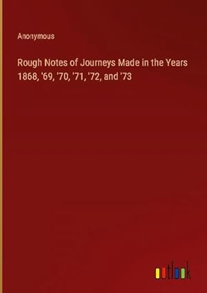 Seller image for Rough Notes of Journeys Made in the Years 1868, '69, '70, '71, '72, and '73 for sale by AHA-BUCH GmbH