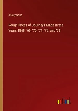 Seller image for Rough Notes of Journeys Made in the Years 1868, '69, '70, '71, '72, and '73 for sale by AHA-BUCH GmbH