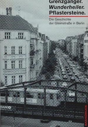 Seller image for Grenzgnger. Wunderheiler. Pflastersteine : die Geschichte der Gleimstrae in Berlin ; [ein gemeinsames Forschungsprojekt zur Geschichte der Gleimstrae von Heimatmuseum Wedding und Prenzlauer-Berg-Museum]. [hrsg. vom Kulturamt Prenzlauer Berg, Prenzlauer-Berg-Museum fr Heimatgeschichte und Stadtkultur. Red.: Annett Grschner .] / Basis-Druck-Dokument ; d 19 for sale by Schrmann und Kiewning GbR