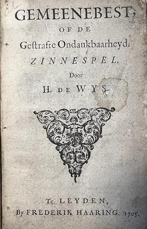 Rare Theatre play 1705 | Gemeenebest of de Gestrafte ondankbaarheyd. Zinnespel door H. de Wys, Le...