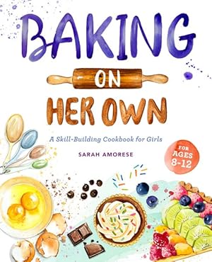 Seller image for Baking on Her Own : A Skill-Building Cookbook for Girls for sale by GreatBookPrices