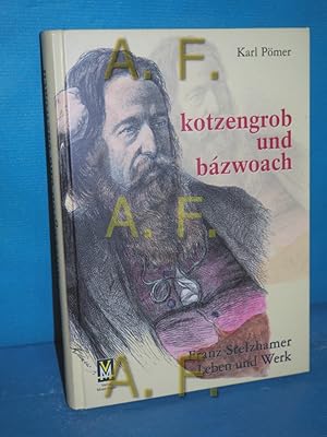 Bild des Verkufers fr Kotzengrob und bzwoach : Franz Stelzhamer - Leben und Werk. Hrsg.: Stelzhamerbund der Freunde O. Mundartdichtung. Karl Pmer zum Verkauf von Antiquarische Fundgrube e.U.