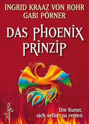 Das Phönix-Prinzip : die Kunst, sich selbst zu retten Ingrid Kraaz von Rohr ; Gabi Pörner