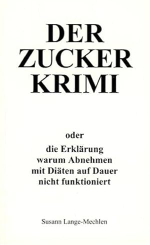 DER ZUCKER KRIMI oder die Erklärung warum Abnehmen mit Diäten nicht funktioniert.