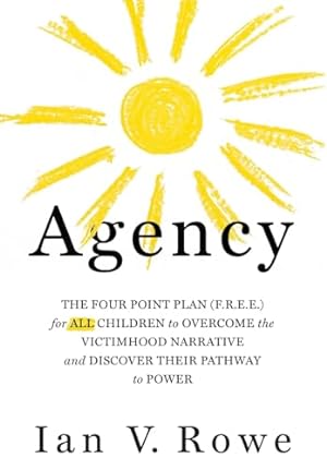 Imagen del vendedor de Agency: The Four Point Plan (F.R.E.E.) for ALL Children to Overcome the Victimhood Narrative and Discover Their Pathway to Power a la venta por WeBuyBooks