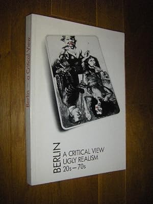 Bild des Verkufers fr Berlin. A Critical View. Ugly Realism 20s - 70s zum Verkauf von Versandantiquariat Rainer Kocherscheidt