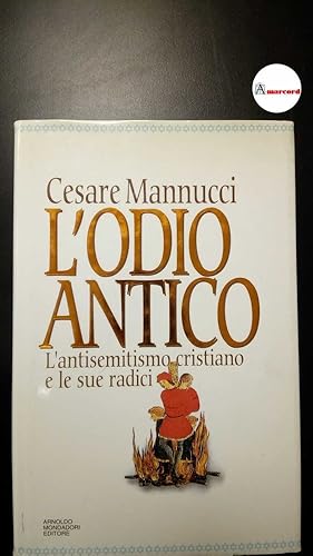 Image du vendeur pour Mannucci, Cesare. L'odio antico : l'antisemitismo cristiano e le sue radici. Milano Mondadori, 1993 mis en vente par Amarcord libri