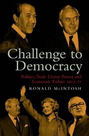Seller image for Challenge to Democracy: Politics, Trade Union Power and Economic Failure in the 1970s for sale by WeBuyBooks