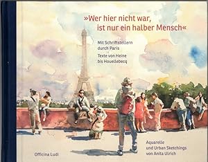 "Werk hier nicht war, ist nur ein halber Mensch". Mit Schriftsteller durch Paris. 180 Texte von H...