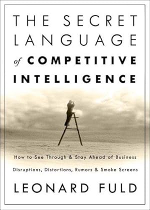 Immagine del venditore per The Secret Language of Competitive Intelligence: How to See Through And Stay Ahead of Business Disruptions, Distortions, Rumors, And Smoke Screens venduto da WeBuyBooks