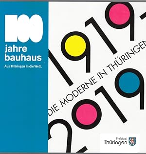 1919 - 2019. Die Moderne in Thüringen. 100 Jahre Bauhaus. Aus Thüringen in die Welt. 1. Auflage.