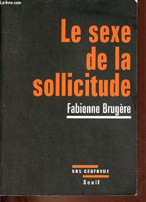 Bild des Verkufers fr Le sexe de la sollicitude - Collection " non conforme " - ddicace de l'auteur. zum Verkauf von Le-Livre