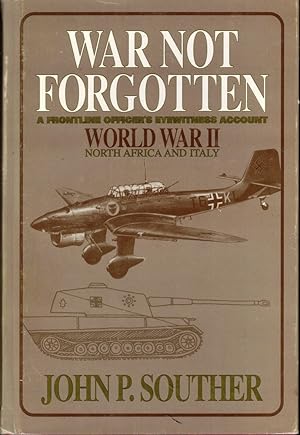 War Not Forgotten: A Frontline Officer's Eyewitness Account World War II North Africa and Italy