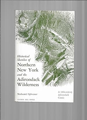 Seller image for HISTORICAL SKETCHES OF NORTHERN NEW YORK AND THE ADIRONDACK WILDERNESS: Including including Traditions of the Indians, Early Explorers, Pioneer Settlers, Hermit Hunters, etc. A 19th Century Classic for sale by Chris Fessler, Bookseller