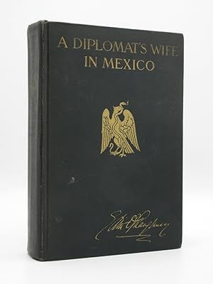 A Diplomat's Wife in Mexico: Letters from the American Embassy at Mexico City, covering the drama...