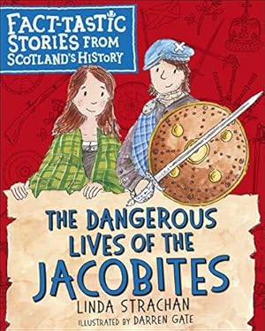 Imagen del vendedor de The Dangerous Lives of the Jacobites: Fact-tastic Stories from Scotland's History: 2 (Young Kelpies) a la venta por WeBuyBooks