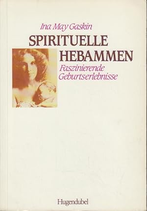 Spirituelle Hebammen : [Faszinierende Geburtserlebnisse]. Ina May Gaskin. [Aus d. Amerikan. von M...