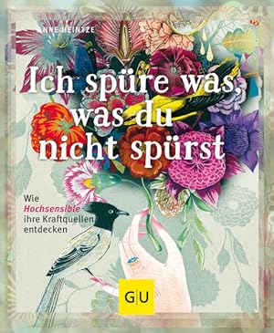 Ich spüre was, was du nicht spürst : [wie Hochsensible ihre Kraftquellen entdecken] Anne Heintze