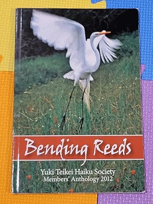 Bending Reeds: Yuki Teikei Haiku Society Member's Anthology 2012