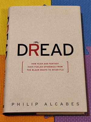 Dread: How Fear and Fantasy have Fueled Epidemics from the Black Death to the Avian Flu