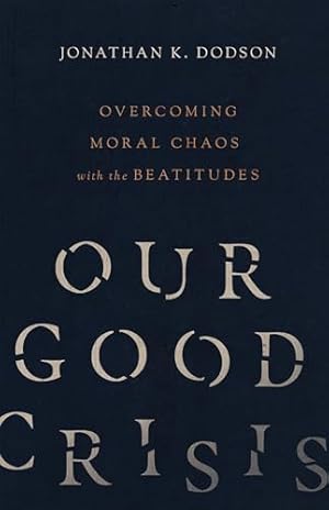 Seller image for Our Good Crisis: Overcoming Moral Chaos with the Beatitudes for sale by WeBuyBooks