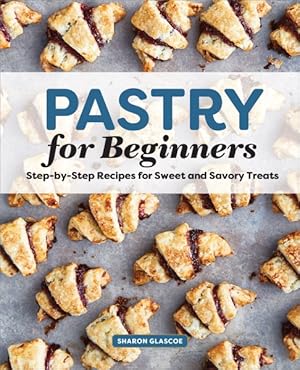 Image du vendeur pour Pastry for Beginners : Step-by-Step Recipes for Sweet and Savory Treats mis en vente par GreatBookPricesUK