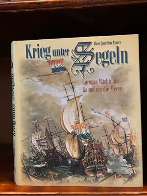 Krieg unter Segeln. Europas Mächte im Kampf um die Meere. Unter Mitarbeit von Karin König.