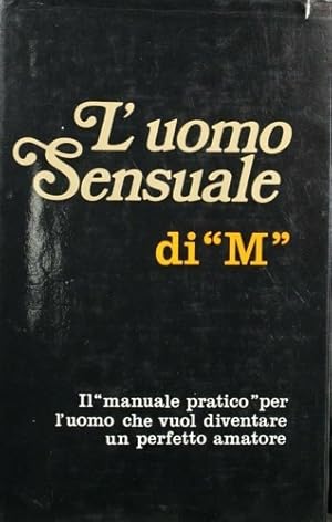 Bild des Verkufers fr L'uomo Sensuale di M. Il manuale pratico per l'uomo che vuol diventare un perfetto amatore. zum Verkauf von FIRENZELIBRI SRL