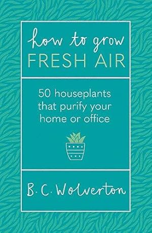 Immagine del venditore per How To Grow Fresh Air: 50 Houseplants To Purify Your Home Or Office venduto da WeBuyBooks 2